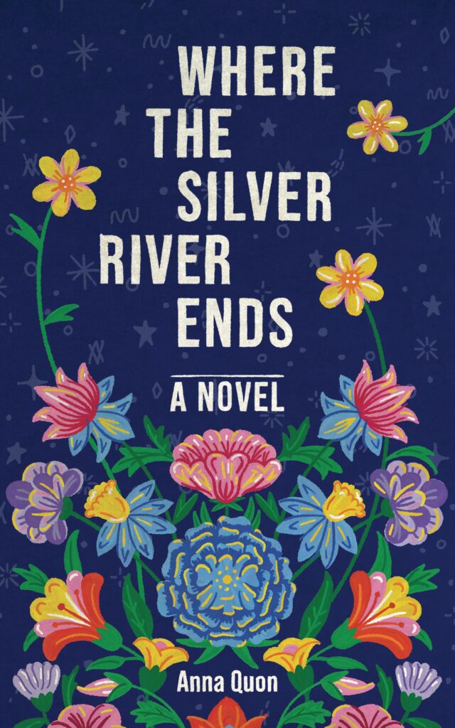 Cover: Where the Silver River Ends, a novel written by Anna Quon. Background is dark blue with hand-illustrated stars and a bright floral bouquet.