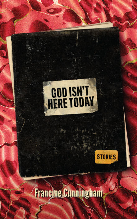 Cover: God Isn't Here Today, a story collection written by Francine Cunningham. Background is red swirled paper on top of which sits a worn black notebook.