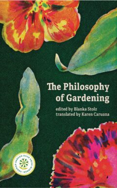 The Philosophy of Gardening, edited by Blanka Stolz and translated by Karen Caruana, appears against a dark green background surrounded by bright snippets of illustrated plants and flowers.