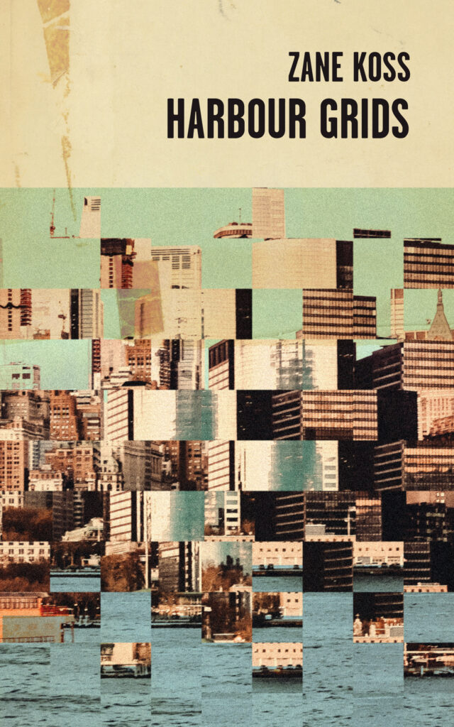 Cover: Harbour Grids, poems by Zane Koss. Background is a deconstructed grid of a New York Harbour.